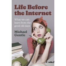 Life Before the Internet What we can learn from the good old days by M