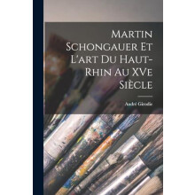 Martin Schongauer et lart du HautRhin au XVe siecle by Andre Girodie P