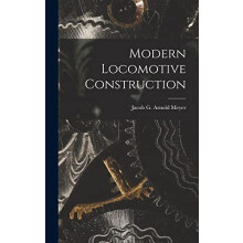 Modern Locomotive Construction by Jacob G Arnold Meyer Hardcover Book