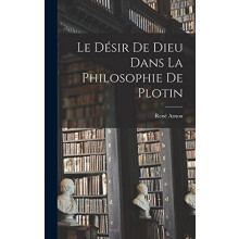 Le desir de Dieu dans la philosophie de Plotin by Rene Arnou Hardcover