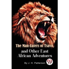 The Man Eaters of Tsavo and Other East African Adventures by J.H.Patte