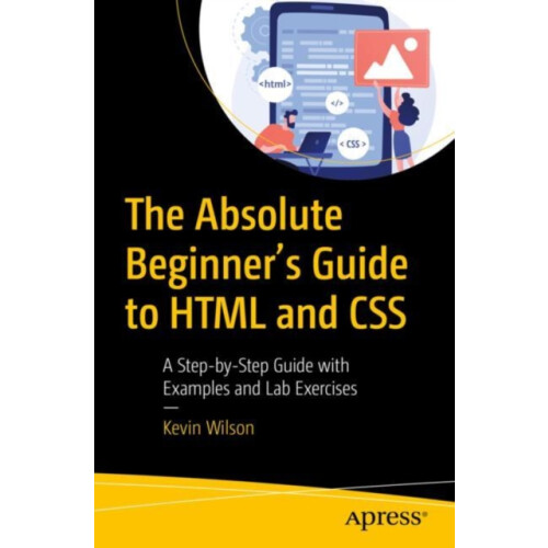The Absolute Beginners Guide to HTML and CSS by Kevin Wilson Paperback