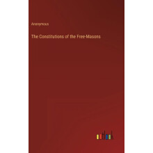 The Constitutions of the FreeMasons by Anonymous Hardcover Book