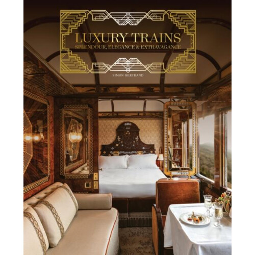 Luxury Trains by Simon Bertrand Hardcover Book