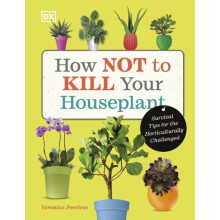 How Not to Kill Your Houseplant by Veronica Peerless Hardcover Book