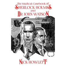 The Medical Casebook of Sherlock Holmes and Doctor Watson by Nick Howl