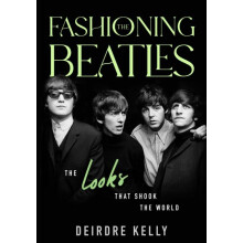 Fashioning the Beatles by Deirdre Kelly Hardcover Book