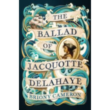 The Ballad of Jacquotte Delahaye by Briony Cameron Hardcover Book