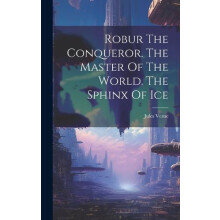 Robur The Conqueror. The Master Of The World. The Sphinx Of Ice by Jul