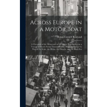 Across Europe in a Motor Boat a Chronicle of the Adventures of the Mot