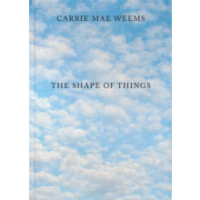 Carrie Mae Weems The Shape of Things Hardcover Book