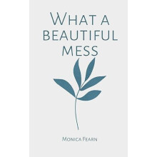 What a Beautiful Mess by Monica Fearn Other Book