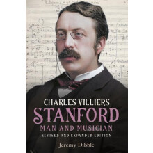 Charles Villiers Stanford Man and Musician by Jeremy Dibble Hardcover
