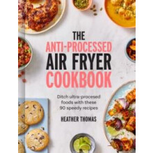 The AntiProcessed Air Fryer Cookbook by Heather Thomas Hardcover Book