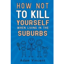 How Not To Kill Yourself When Living In The Suburbs by Adam Vincent Pa