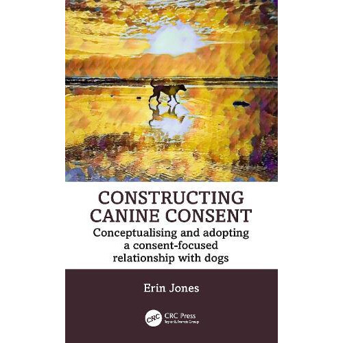 Constructing Canine Consent by Jones Erin Merit Dog Training NZ Paperb