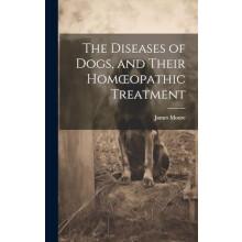 The Diseases of Dogs and Their Homoeopathic Treatment by James Moore H