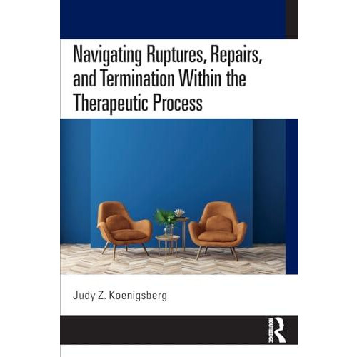 Navigating Ruptures Repairs and Termination Within the Therapeutic Pro