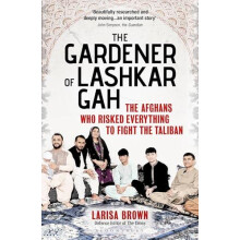 The Gardener of Lashkar Gah by Larisa Brown Paperback Book