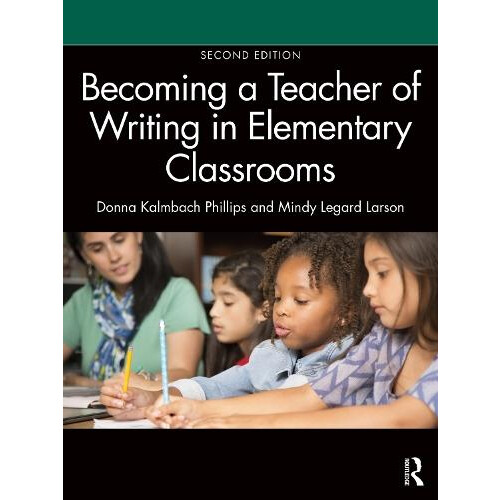 Becoming a Teacher of Writing in Elementary Classrooms by Larson Mindy