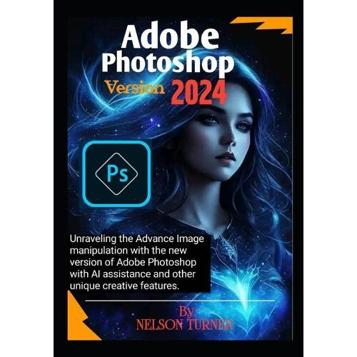Adobe Photoshop Version 2024 by Nelson Turner Paperback Book