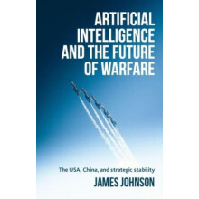 Artificial Intelligence and the Future of Warfare by Johnson James Hon
