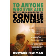 To Anyone Who Ever Asks The Life Music and Mystery of Connie Converse