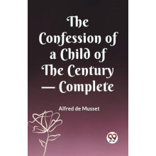 The Confession of a Child of the Century Complete Edition2023 by Alfre