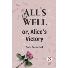 Alls Well or Alices Victory by Emily Sarah Holt Paperback Book