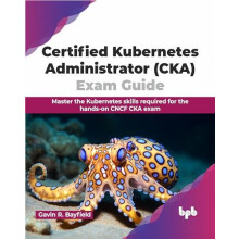 Certified Kubernetes Administrator CKA Exam Guide by Gavin R. Bayfield