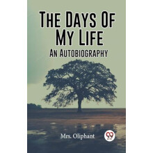 The Days Of My Life An Autobiography by Mrs Oliphant Paperback Book
