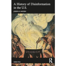 A History of Disinformation in the U.S. by Hayden Joseph R. University
