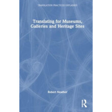 Translating for Museums Galleries and Heritage Sites by Robert Neather