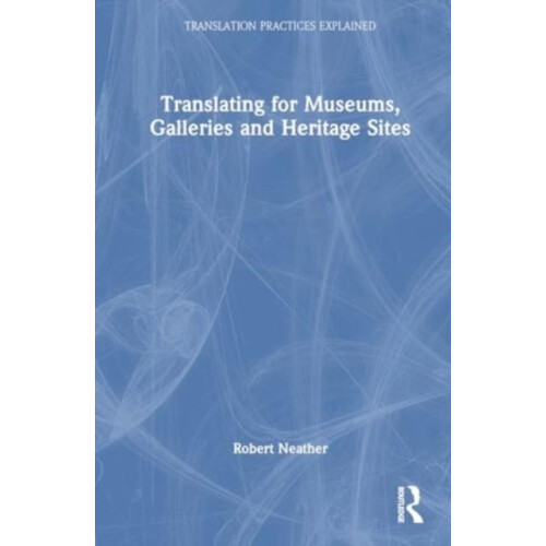 Translating for Museums Galleries and Heritage Sites by Robert Neather