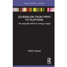 Journalism from Print to Platform by Hassan Robert University of Melbo