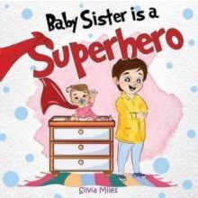 Baby Sister is a Superhero by Silvia Miles Paperback Book