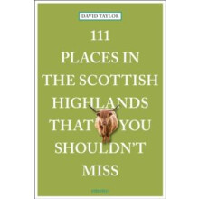 111 Places in the Scottish Highlands That You Shouldnt Miss by David T