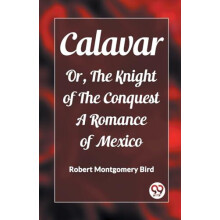 CalavarOr The Knight of The Conquest A Romance of Mexico Edition2023 b