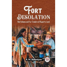 Fort DesolationRed Indians and Fur Traders of Ruperts Land Edition2023