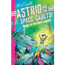 Astrid and the Space Cadets Danger at the Black Lagoon by Alex T. Smit