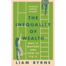 The Inequality of Wealth by Liam Byrne Paperback Book