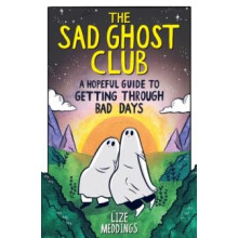 The Sad Ghost Club A Hopeful Guide to Getting Through Bad Days by Lize