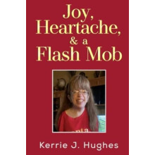 Joy Heartache and a Flash Mob by Kerrie J. Hughes Paperback Book