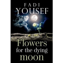Flowers for the Dying Moon by Fadi Yousef Paperback Book