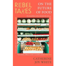 Rebel Takes On the Future of Food by Catherine Joy White Paperback Boo