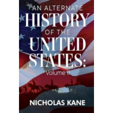 An Alternate History of the United States Volume II by Nicholas Kane P