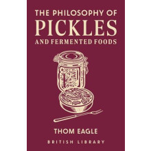The Philosophy of Pickles and Fermented Foods by Thom Eagle Hardcover
