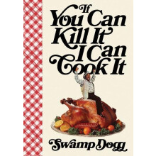 If You Can Kill It I Can Cook It by Swamp Dogg Hardcover Book