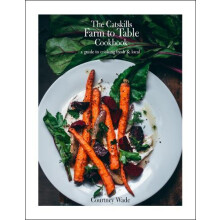The Catskills Farm to Table Cookbook Revised Edition by Courtney Wade