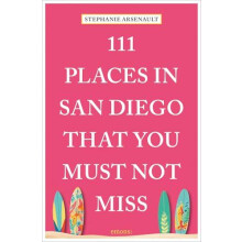 111 Places in San Diego That You Must Not Miss by Stephanie Arsenault